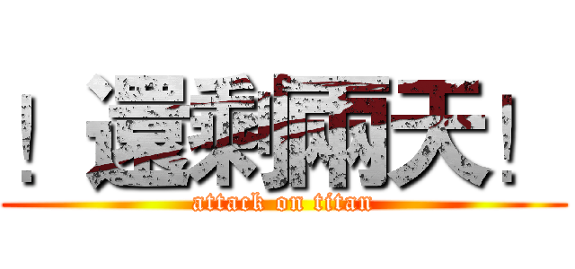 ！還剩兩天！ (attack on titan)