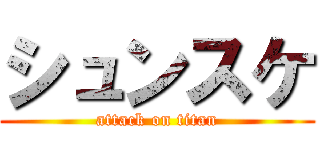 シュンスケ (attack on titan)