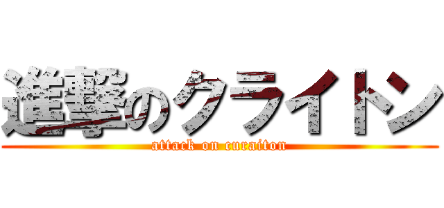 進撃のクライトン (attack on curaiton)