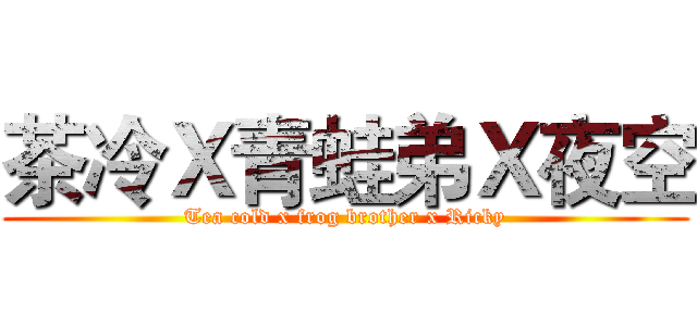 茶冷Ｘ青蛙弟Ｘ夜空 (Tea cold x frog brother x Ricky)