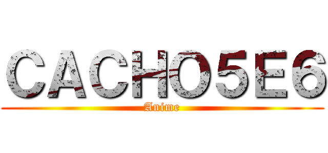 ＣＡＣＨＯ５Ｅ６ (Anime)