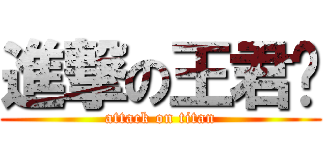 進撃の王君见 (attack on titan)