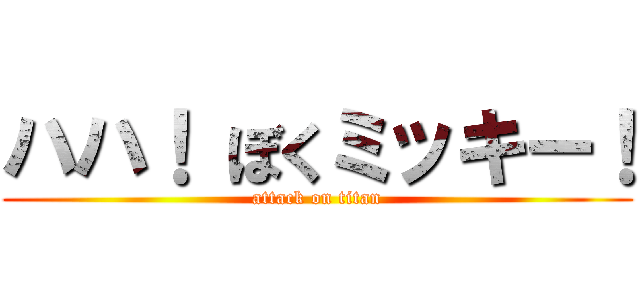 ハハ！ ぼくミッキー！ (attack on titan)