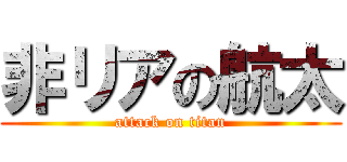 非リアの航太 (attack on titan)