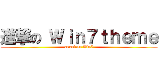 進撃の Ｗｉｎ７ｔｈｅｍｅ (attack on Win7)