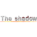 Ｔｈｅ ｓｈａｄｏｗ (It is always close to you.)