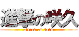 進撃の咲久 (attack on saku)