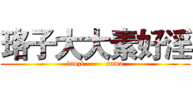 珞子大大素好淫 (luozi         sama)