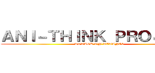 ＡＮＩ－ＴＨＩＮＫ ＰＲＯＪＥＣＴ (ATTACK ON TITANIC)