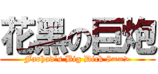 花黑の巨炮 (Farhad\'s Big Dick 8==>)