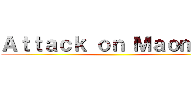 Ａｔｔａｃｋ ｏｎ Ｍａｏｍａｏ ()