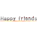Ｈａｐｐｙ ｆｒｉｅｎｄｓ (Happy friends)
