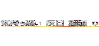 気持ち悪い 反日 創価 ひでしねバンドメイド (attack on titan)
