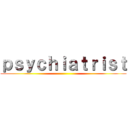 ｐｓｙｃｈｉａｔｒｉｓｔ ()