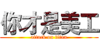 你才是美工 (attack on titan)