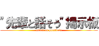 "先輩と話そう"掲示板 (attack on questions)