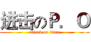 进击のＰ．Ｏ (attack on titan)