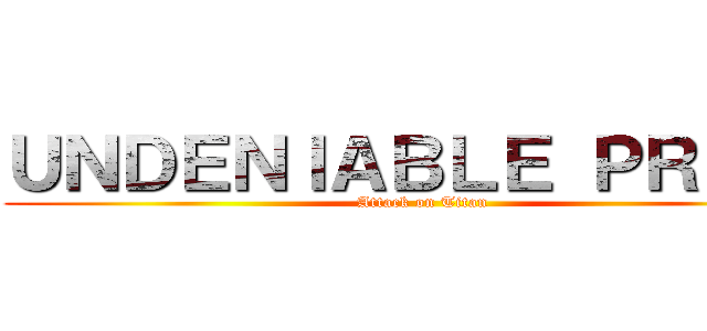 ＵＮＤＥＮＩＡＢＬＥ ＰＲＩＤＥ (Attack on Titan)