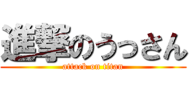 進撃のうっさん (attack on titan)