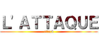 Ｌ'ＡＴＴＡＱＵＥ (attack)