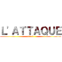 Ｌ'ＡＴＴＡＱＵＥ (attack)