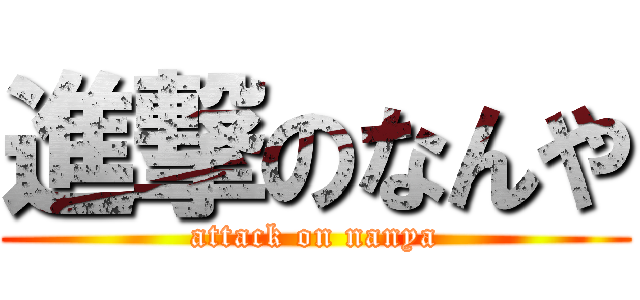 進撃のなんや (attack on nanya)