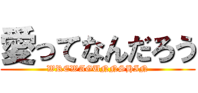 愛ってなんだろう (WREWAGUNNSHIN)