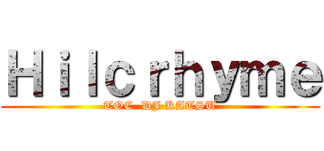 Ｈｉｌｃｒｈｙｍｅ (TOC  DJ KATSU)