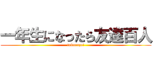 一年生になったら友達百人 (tukuruzo!)