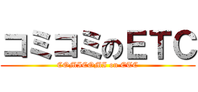 コミコミのＥＴＣ (COMICOMI on ETC)