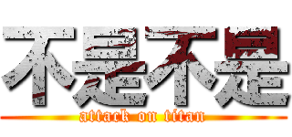 不是不是 (attack on titan)