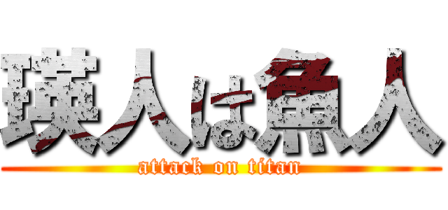瑛人は魚人 (attack on titan)