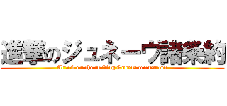 進撃のジュネーヴ諸条約 (Attack on the fucking Geneva convention)