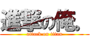 進撃の俺。 (attack on titan)