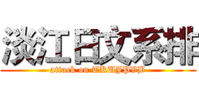 淡江日文系排 (attack on TKUJPVB)