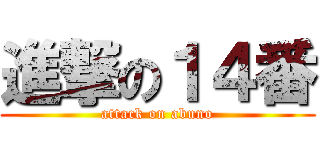 進撃の１４番 (attack on abuno)