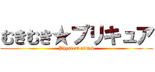 むきむき★プリキュア (Physical attack)