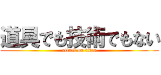 道具でも技術でもない (attack on titan)