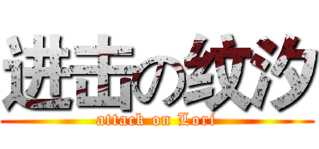 进击の纹汐 (attack on Lori)