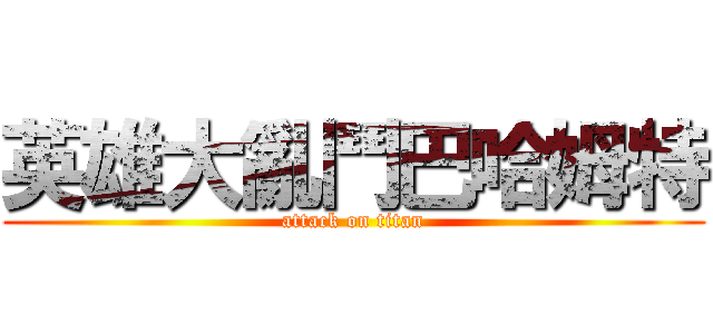 英雄大亂鬥巴哈姆特 (attack on titan)