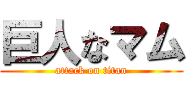 巨人なマム (attack on titan)