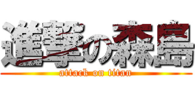 進撃の森島 (attack on titan)