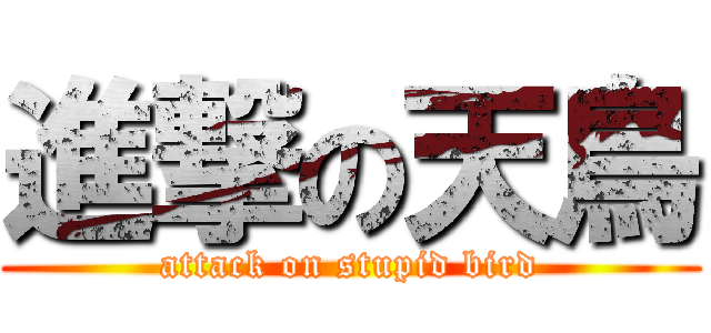 進撃の天鳥 (attack on stupid bird)