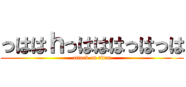 っははｈっはははっはっは (attack on titan)