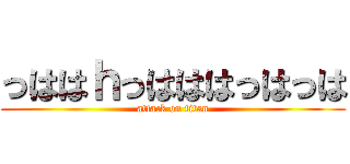 っははｈっはははっはっは (attack on titan)