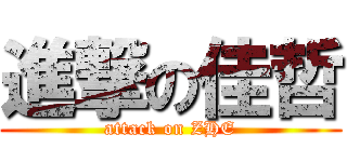 進撃の佳哲 (attack on ZHE)