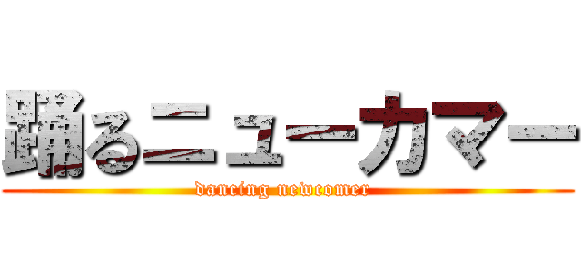 踊るニューカマー (dancing newcomer )