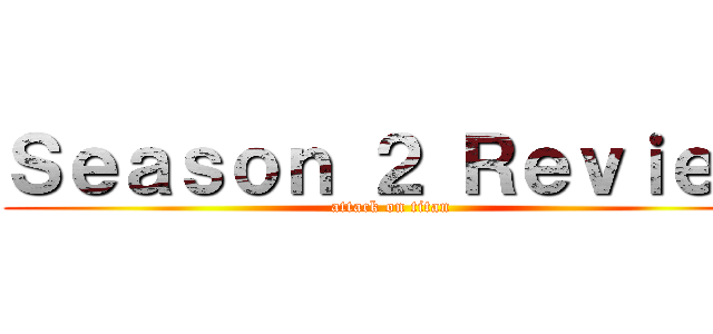 Ｓｅａｓｏｎ ２ Ｒｅｖｉｅｗ (attack on titan)