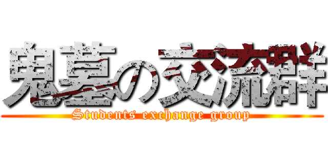 鬼墓の交流群 (Students exchange group)