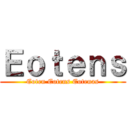 Ｅｏｔｅｎｓ (Eoten Eotens Eotenas)